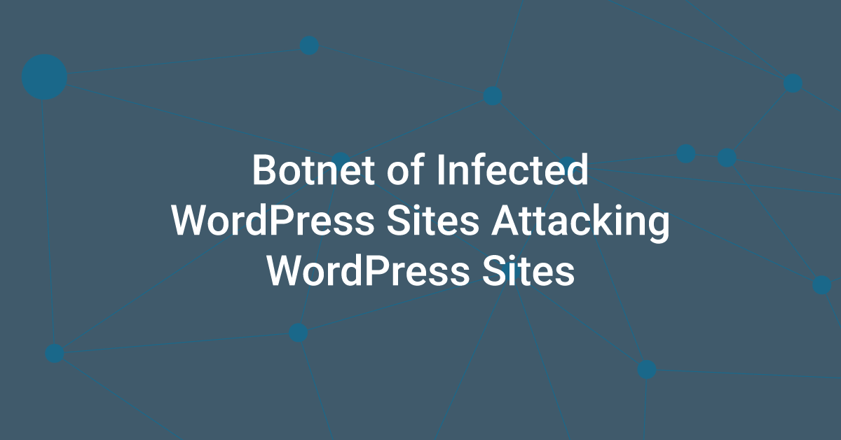 Botnet of Infected WordPress Sites Attacking WordPress Sites
