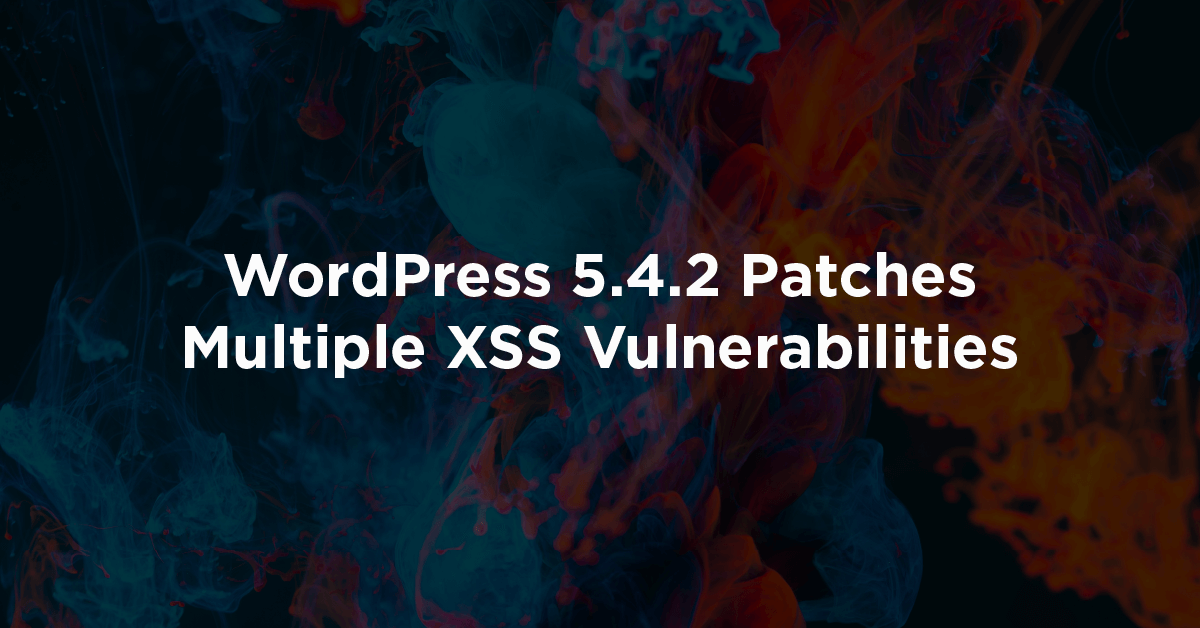 WordPress 5.4.2 Patches Multiple XSS Vulnerabilities Featured Image