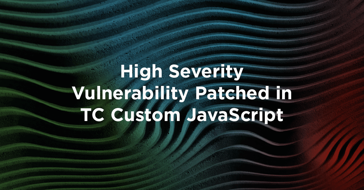 High Severity Vulnerability Patched In TC Custom JavaScript feature image