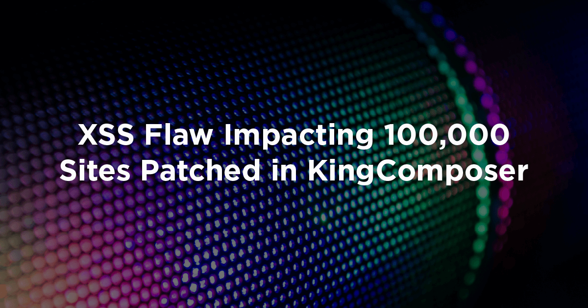 XSS Flaw Impacting 100k Sites Patched in KingComposer Feature Image