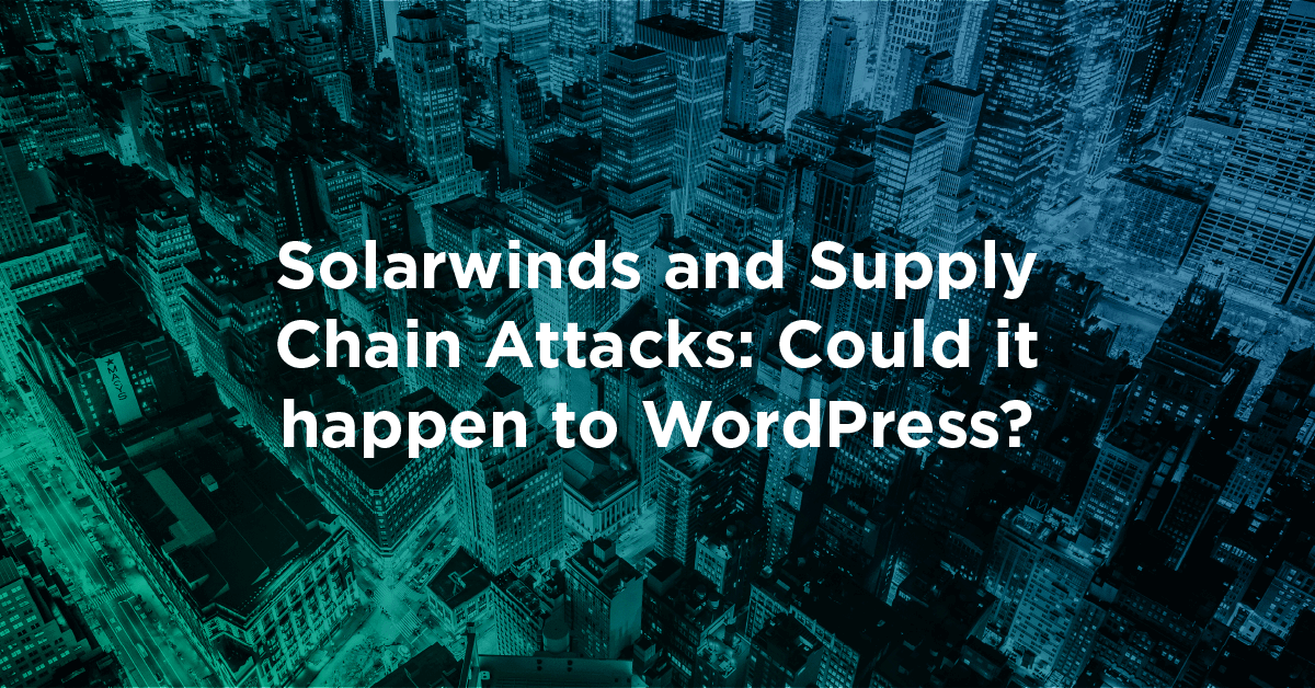 SolarWinds and Supply Chain Attacks: Could it happen to WordPress?