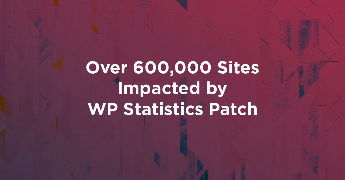 Featured image with text Over 600000 Sites Impacted by WP Statistics Patch