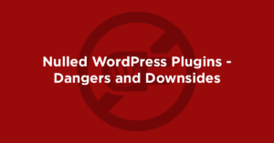 Nulled WordPress Plugins - Dangers and Downsides
