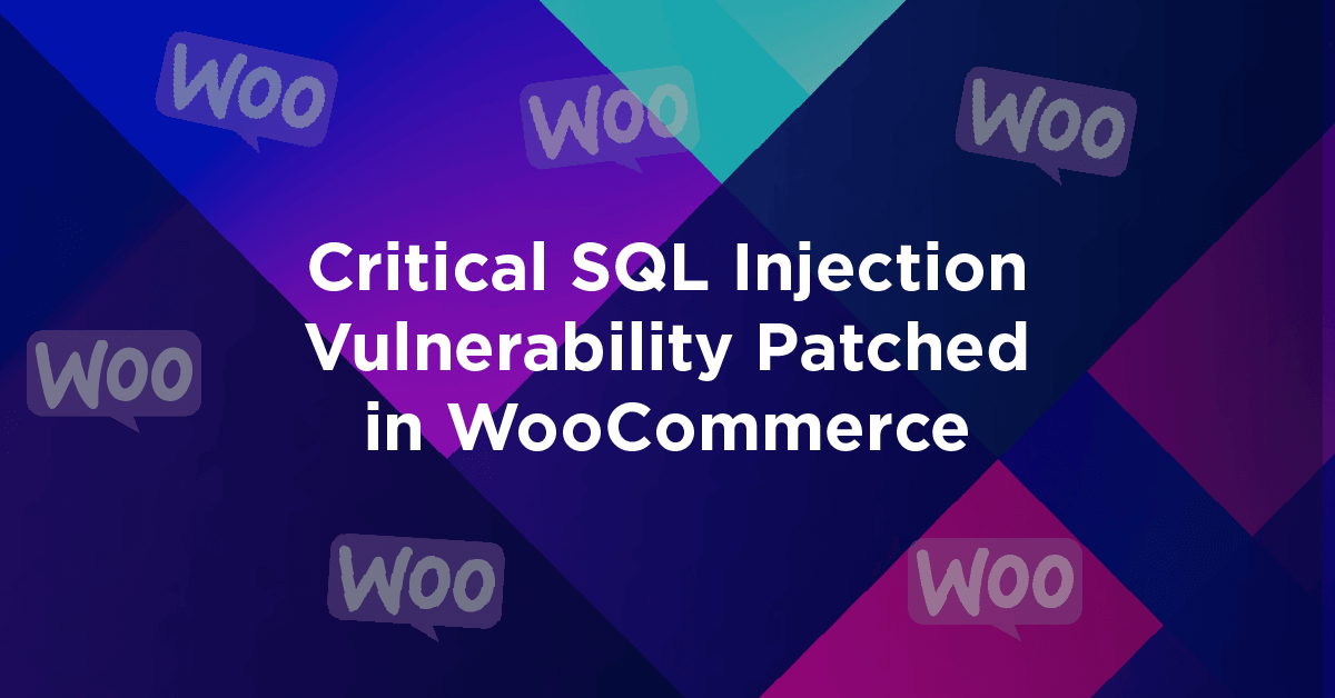Critical SQL Injection Vulnerability Patched in WooCommerce