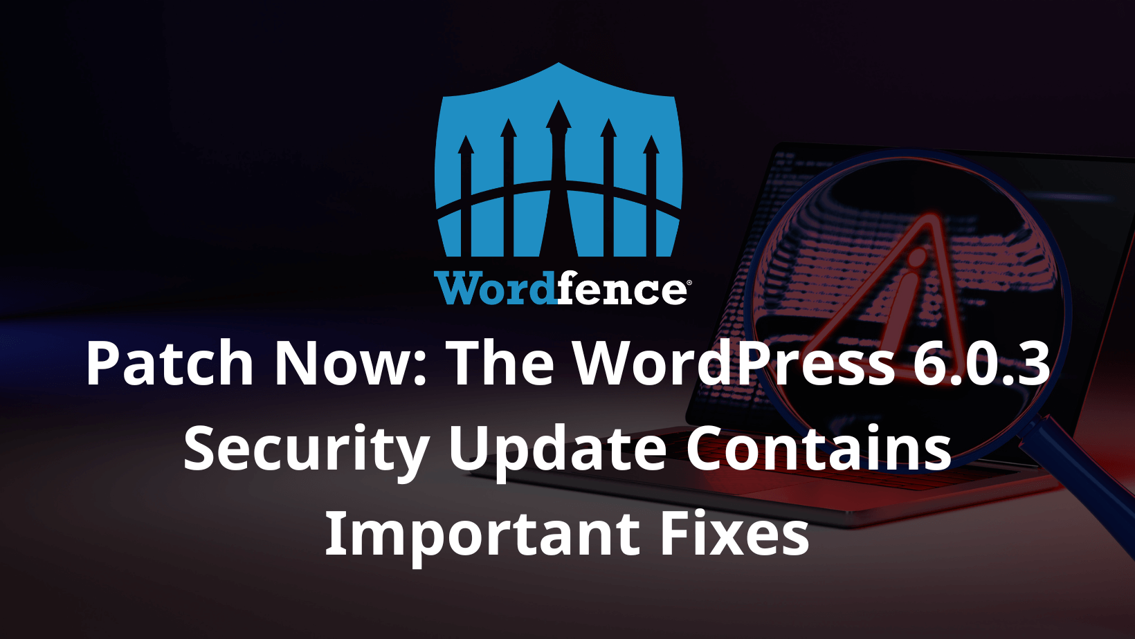 Patch Now The WordPress 6.0.3 Security Update Contains Important Fixes