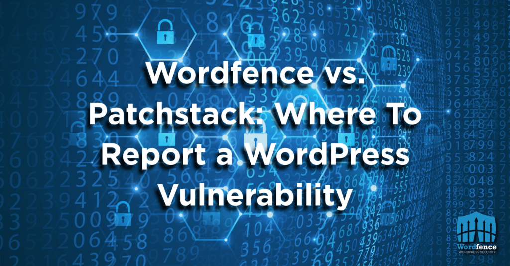 Wordfence vs. Patchstack: Where Should You Report WordPress Plugin and ...