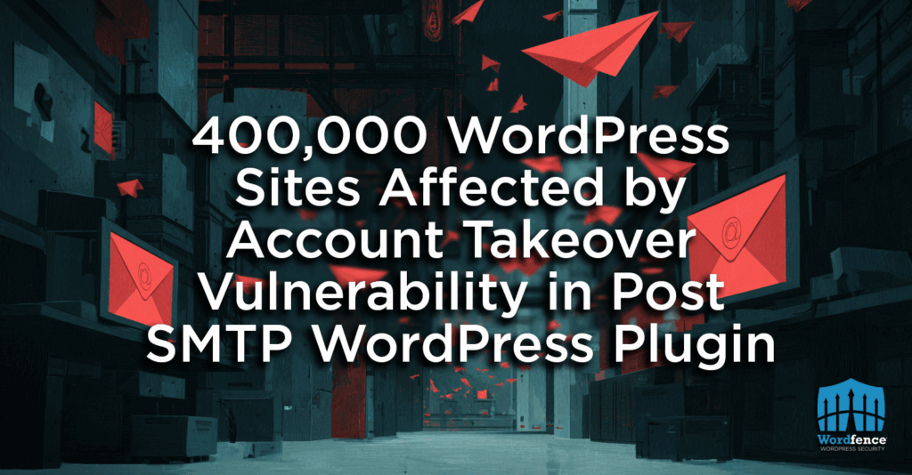 400,000 WordPress Sites Affected by Account Takeover Vulnerability in Post SMTP WordPress Plugin 