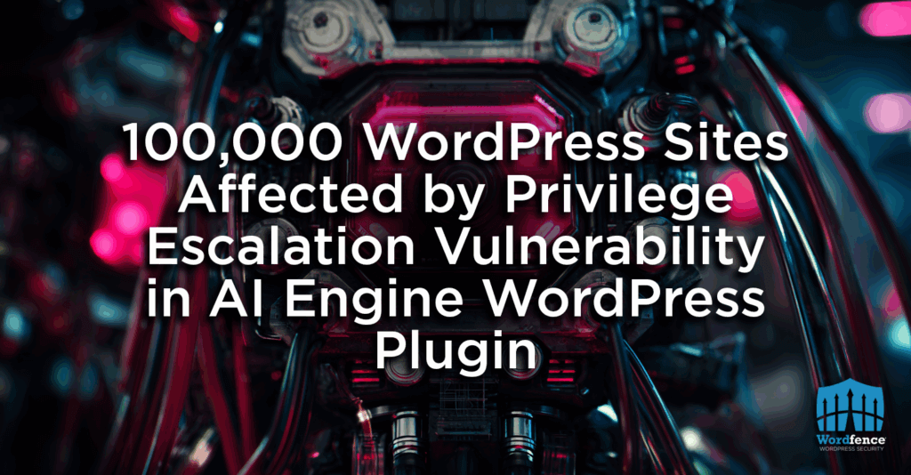 100,000 WordPress Sites Affected by Privilege Escalation Vulnerability in AI Engine WordPress Plugin 