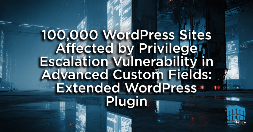 100,000 WordPress Sites Affected by Privilege Escalation Vulnerability in Advanced Custom Fields: Extended WordPress Plugin 