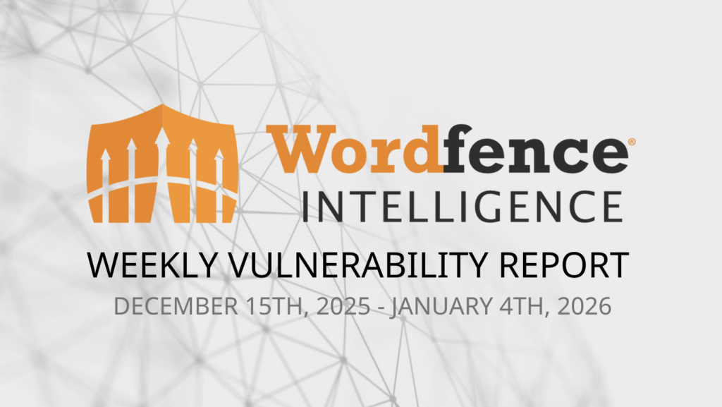 Wordfence Intelligence Weekly WordPress Vulnerability Report (December 15, 2025 to January 4, 2026) 