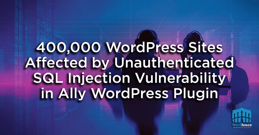 400,000 WordPress Sites Affected by Unauthenticated SQL Injection Vulnerability in Ally WordPress Plugin 