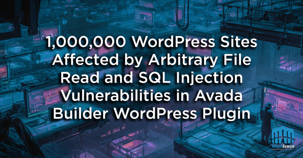 1,000,000 WordPress Sites Affected by Arbitrary File Read and SQL Injection Vulnerabilities in Avada Builder WordPress Plugin 