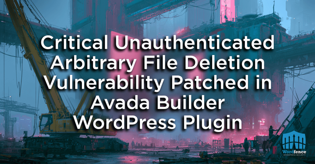 Critical Unauthenticated Arbitrary File Deletion Vulnerability Patched in Avada Builder WordPress Plugin 