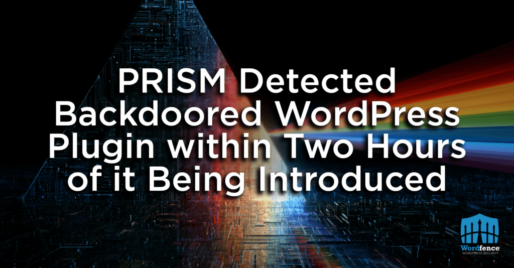 Wordfence PRISM Detected Backdoored WordPress Plugin within Two Hours of it Being Introduced
