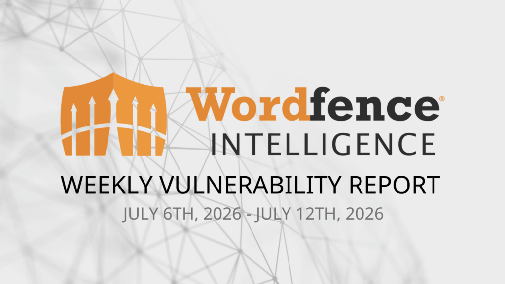 Wordfence Intelligence Weekly WordPress Vulnerability Report (July 6, 2026 to July 12, 2026)