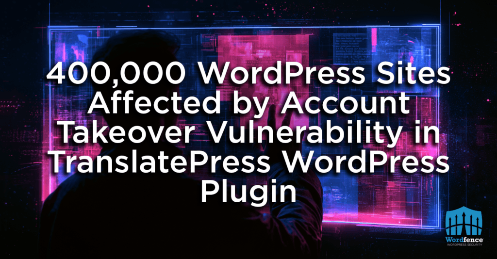 400,000 WordPress Sites Affected by Account Takeover Vulnerability in TranslatePress WordPress Plugin