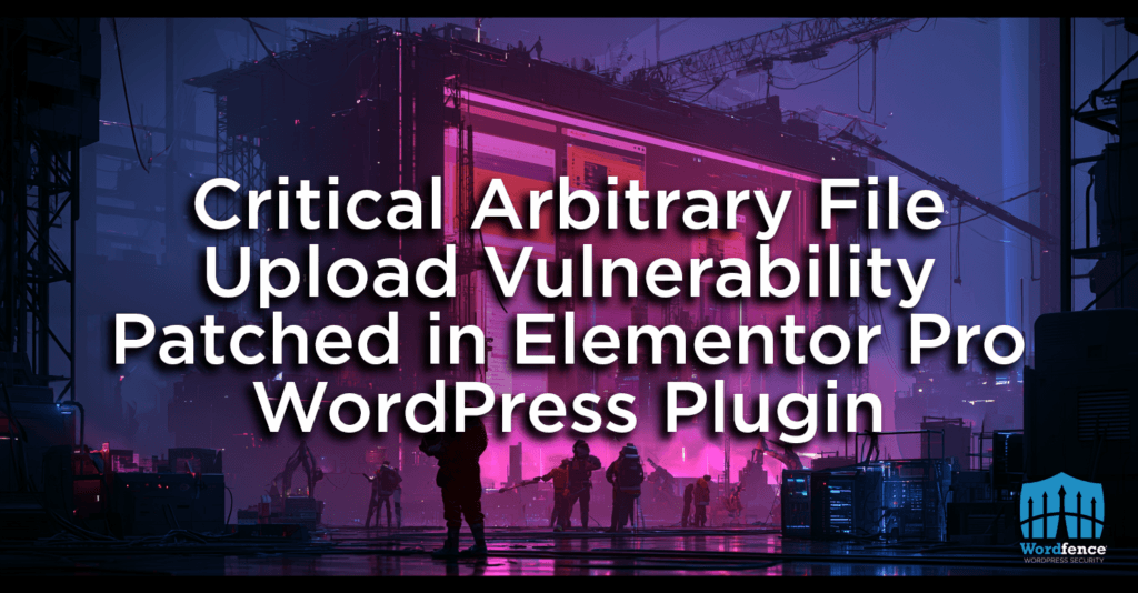 Critical Arbitrary File Upload Vulnerability Patched in Elementor Pro WordPress Plugin 