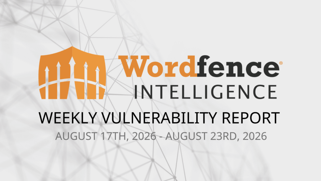 Wordfence Intelligence Weekly WordPress Vulnerability Report (August 17, 2026 to August 23, 2026) 