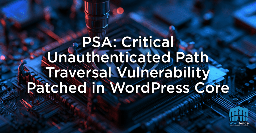 PSA: Critical Unauthenticated Path Traversal Vulnerability Patched in WordPress Core 