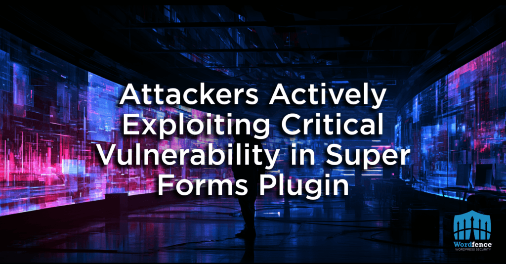 Attackers Actively Exploiting Critical Vulnerability in Super Forms Plugin 