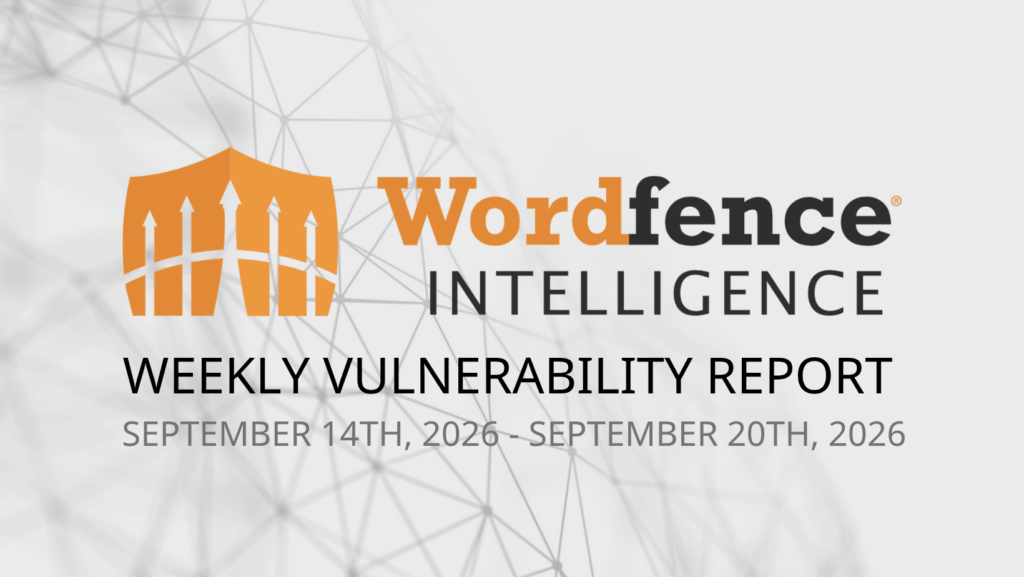 Wordfence Intelligence Weekly WordPress Vulnerability Report (September 14, 2026 to September 20, 2026) 