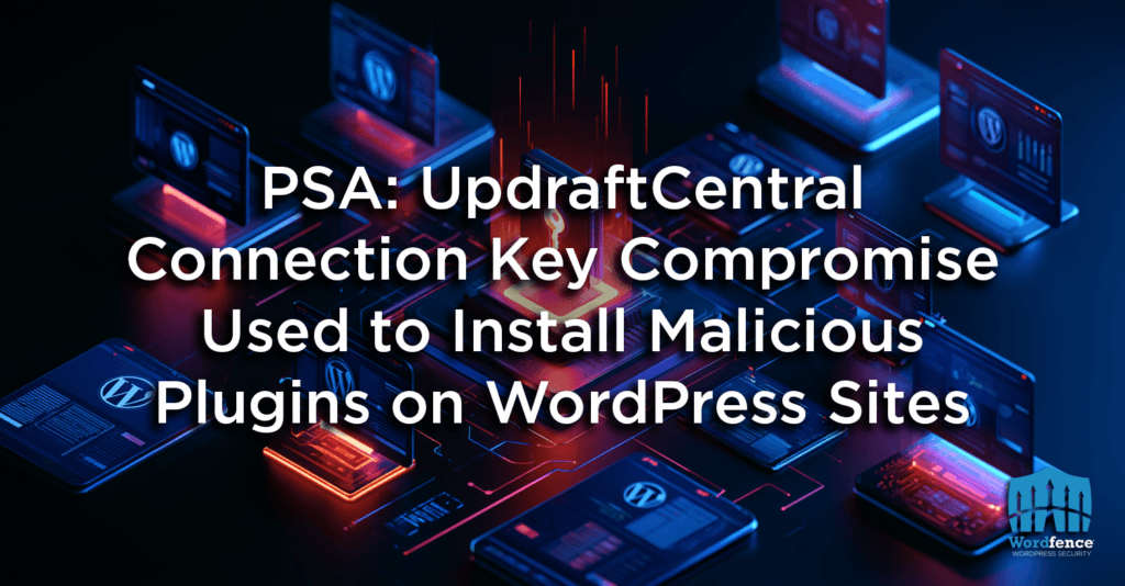 PSA: UpdraftCentral Connection Key Compromise Used to Install Malicious Plugins on WordPress Sites 