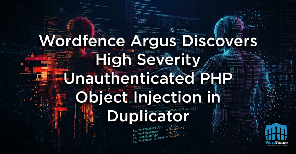 Wordfence Argus Discovers High Severity Unauthenticated PHP Object Injection in Duplicator 