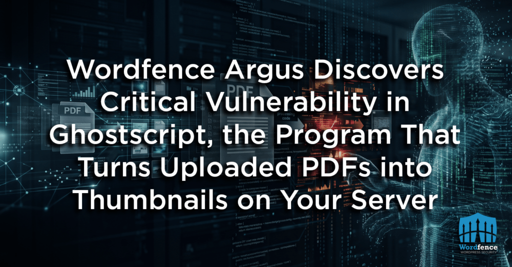 Wordfence Argus Discovers Critical Vulnerability in Ghostscript, the Program That Turns Uploaded PDFs into Thumbnails on Your Server 